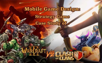 Mobile Game Design – Gameplay Case Study of Clash of Clan Vs Warcraft 3